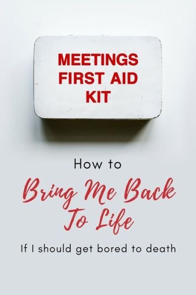 Meetings First Aid Kit - Tired of Working - Kirjat - Independently Published - 9781798650325 - sunnuntai 3. maaliskuuta 2019