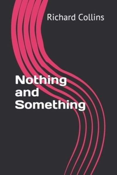 Nothing and Something - Richard Collins - Boeken - Independently Published - 9781798999325 - 15 april 2019