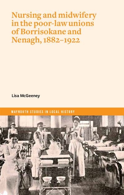 Cover for Lisa Mcgeeney · Nurses and Mid-Wives in Borrisokane and Nenagh poor law unions, 1882-1922 - Maynooth Studies in Local History (Paperback Book) (2022)