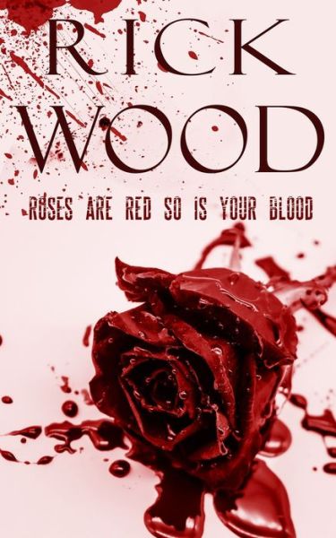 Roses Are Red So Is Your Blood - Rick Wood - Boeken - Blood Splatter Press Ltd - 9781838084325 - 21 juli 2020