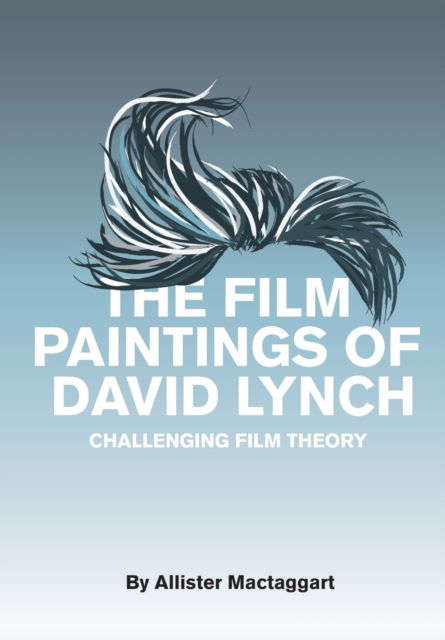 Cover for Allister Mactaggart · The Film Paintings of David Lynch: Challenging Film Theory (Paperback Book) (2010)