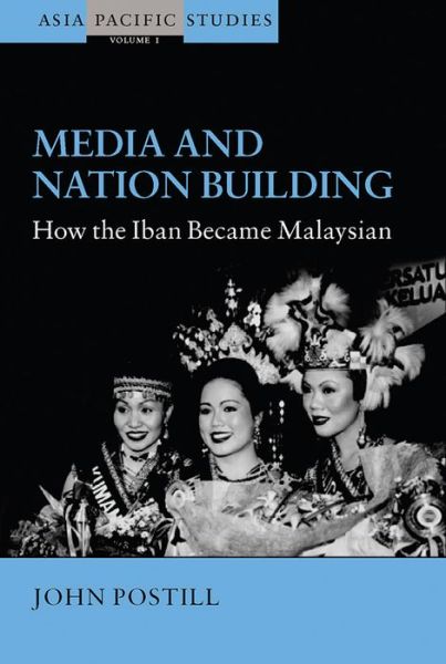 Cover for John Postill · Media and Nation Building: How the Iban became Malaysian - Asia-Pacific Studies: Past and Present (Hardcover Book) (2006)