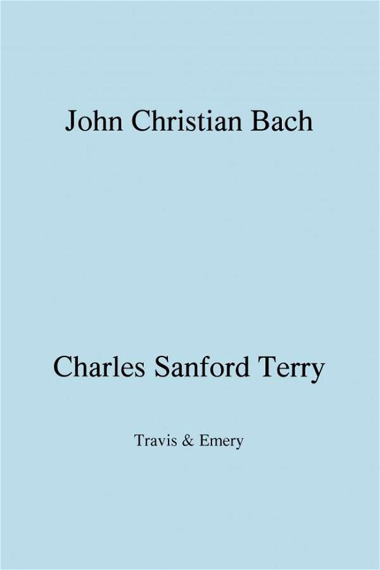 Cover for Charles Sanford Terry · John Christian Bach (Johann Christian Bach) (Facsimile 1929) (Paperback Book) (2009)