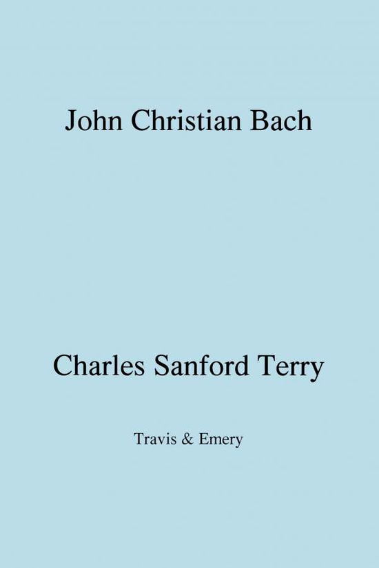 Cover for Charles Sanford Terry · John Christian Bach (Johann Christian Bach) (Facsimile 1929) (Paperback Book) (2009)