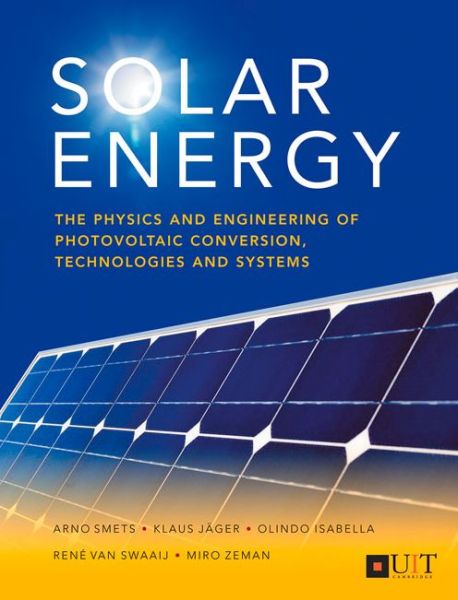 Cover for Arno Smets · Solar Energy: The physics and engineering of photovoltaic conversion, technologies and systems (Paperback Book) (2016)