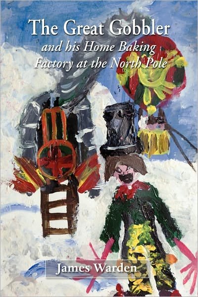 Cover for James Warden · The Great Gobbler - and His Home Baking Factory at the North Pole (Paperback Bog) (2010)