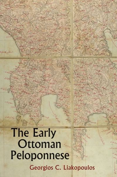 Cover for Georgios C Liakopoulos · The Early Ottoman Peloponnese - A Study in the Light of an Annotated Editio Princeps of the TT10-1/4662 Ottoman Taxation Cadastre (Hardcover Book) (2019)