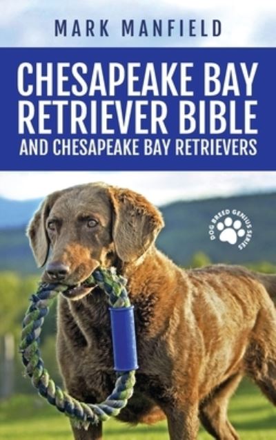 Cover for Mark Manfield · Chesapeake Bay Retriever Bible and Chesapeake Bay Retrievers: Your Perfect Chesapeake Bay Retriever Guide Chesapeake Bay Retrievers, Chesapeake Bay Retriever Puppies, CBR Training, Chessie Size, Nutrition, Health, History, &amp; More! (Hardcover Book) (2021)