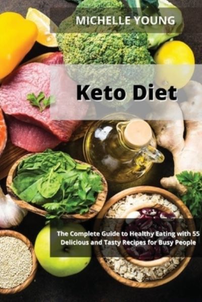 Keto Diet: The Complete Guide to Healthy Eating with 55 Delicious and Tasty Recipes for Busy People - Michelle Young - Books - Green Book Publishing Ltd - 9781914371325 - February 10, 2021