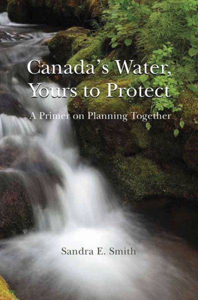 Cover for Sandra E. Smith · Canada's Water, Yours to Protect: A Primer on Planning Together (Paperback Book) (2014)