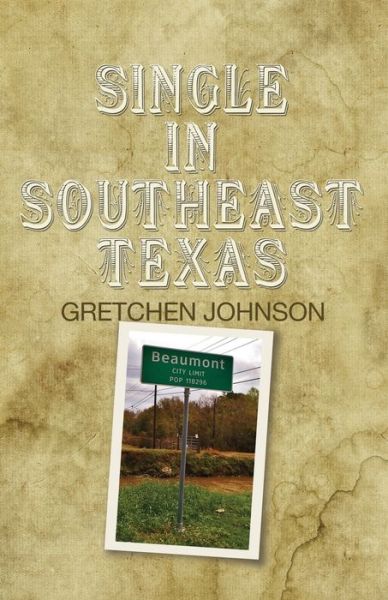 Single in Southeast Texas - Gretchen Johnson - Books - Golden Antelope Press - 9781936135325 - July 28, 2017