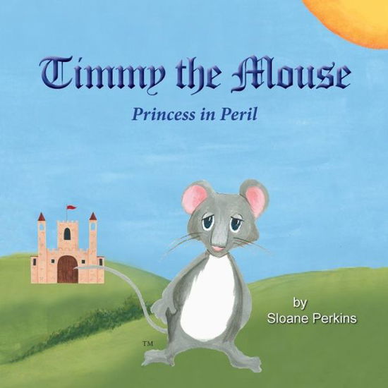 Cover for Sloane Perkins · Timmy the Mouse Princess in Peril (Taschenbuch) (2015)