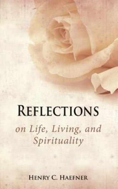 Cover for Henry C Haefner · Reflections on Life, Living, and Spirituality (Pocketbok) (2017)
