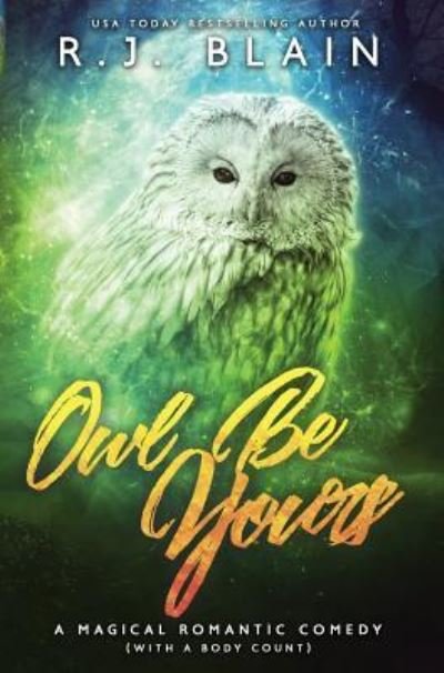 Cover for Rj Blain · Owl Be Yours: A Magical Romantic Comedy (with a body count) (Innbunden bok) (2019)