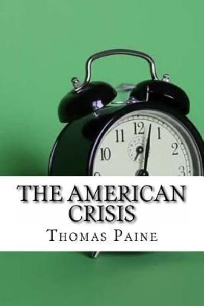 The American Crisis - Thomas Paine - Kirjat - Createspace Independent Publishing Platf - 9781974346325 - tiistai 8. elokuuta 2017