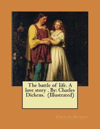 The battle of life. A love story . By - Dickens - Books - Createspace Independent Publishing Platf - 9781975716325 - August 23, 2017