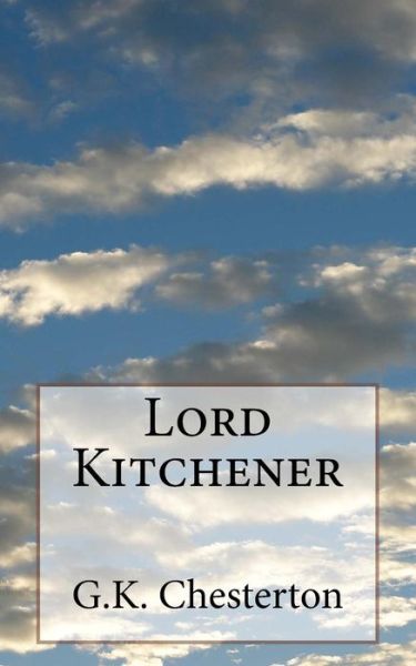 Lord Kitchener - G K Chesterton - Books - Createspace Independent Publishing Platf - 9781981474325 - December 7, 2017