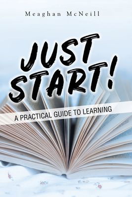 Just Start! - Meaghan McNeill - Książki - Balboa Press UK - 9781982282325 - 20 grudnia 2020