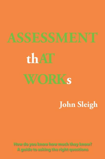 Cover for John Sleigh · Assessment That Works: How Do You Know How Much They Know? a Guide to Asking the Right Questions (Paperback Book) (2018)