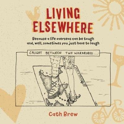 Cover for Catherine Brew · Living Elsewhere: Because a life overseas can be tough and, well, sometimes you just have to laugh (Paperback Book) (2018)