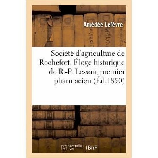 Cover for Lefevre-a · Societe D'agriculture De Rochefort. Eloge Historique De R.-p. Lesson, Premier Pharmacien (Pocketbok) [French edition] (2013)
