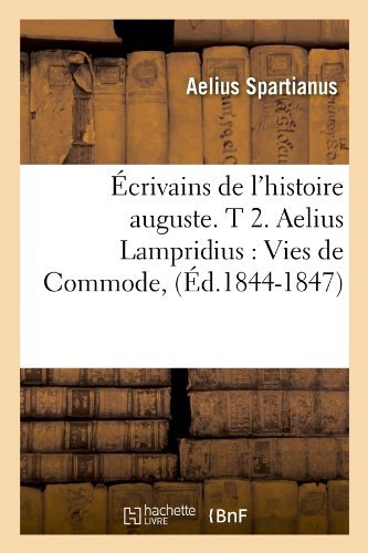 Cover for Aelius Spartianus · Ecrivains De L'histoire Auguste. T 2. Aelius Lampridius: Vies De Commode, (Ed.1844-1847) (French Edition) (Paperback Bog) [French edition] (2012)