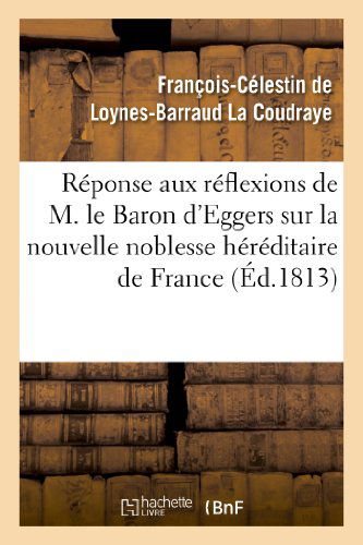 Cover for La Coudraye-f-c-b · Reponse Aux Reflexions De M. Le Bon D'eggers Sur La Nouvelle Noblesse Hereditaire De France (Paperback Book) [French edition] (2013)