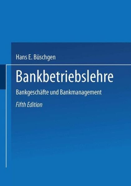 Bankbetriebslehre: Bankgeschafte und Bankmanagement - Hans E. Buschgen - Books - Gabler Verlag - 9783322895325 - August 23, 2014