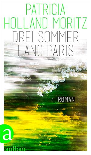 Drei Sommer lang Paris - Patricia Holland Moritz - Books - Aufbau - 9783351042325 - March 12, 2025