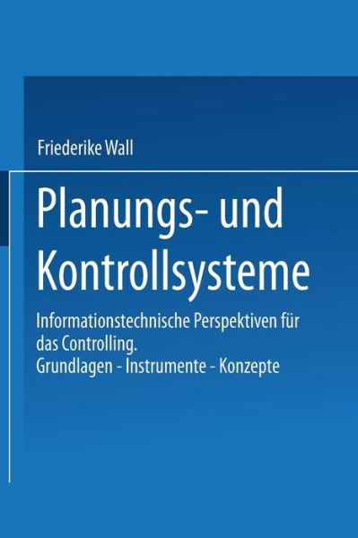 Cover for Friederike Wall · Planungs- Und Kontrollsysteme: Informationstechnische Perspektiven Fur Das Controlling. Grundlagen -- Instrumente -- Konzepte (Paperback Book) [1999 edition] (1999)