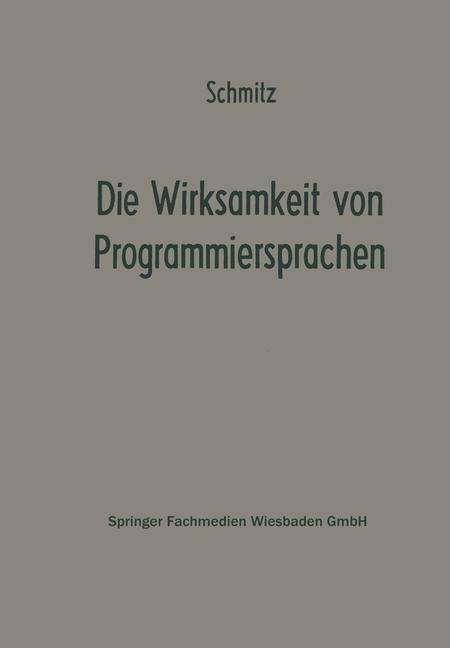 Cover for Paul Schmitz · Die Wirksamkeit Von Programmiersprachen: Ergebnisse Eines Studienkreises Des Betriebswirtschaftlichen Instituts Fur Organisation Und Automation an Der Universitat Zu Koeln - Betriebswirtschaftliche Beitrage Zur Organisation Und Automa (Paperback Book) [Softcover Reprint of the Original 1st 1972 edition] (1972)