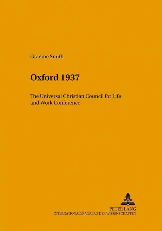 Cover for Graeme Smith · Oxford 1937: The Universal Christian Council for Life and Work Conference - Studien zur Interkulturellen Geschichte des Christentums / Etudes d'Histoire Interculturelle de Christianisme / Studies in the Intercultural History of Christianity (Paperback Book) (2004)