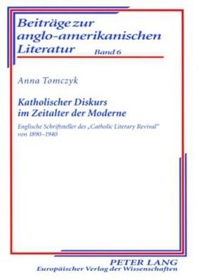 Cover for Anna Tomczyk · Katholischer Diskurs Im Zeitalter Der Moderne: Englische Schriftsteller Des «Catholic Literary Revival» Von 1890-1940 - Beitraege Zur Anglo-Amerikanischen Literatur (Paperback Book) (2007)