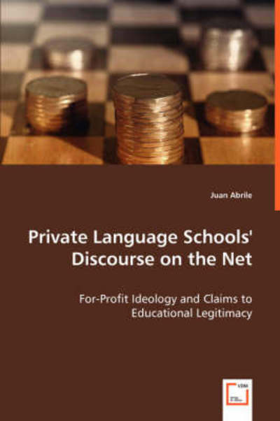 Private Language Schools' Discourse on the Net: For-profit Ideology and Claims to Educational Legitimacy - Juan Abrile - Books - VDM Verlag - 9783639005325 - May 14, 2008