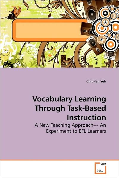 Cover for Chiu-lan Yeh · Vocabulary Learning Through Task-based Instruction: a New Teaching Approach--- an Experiment to Efl Learners (Paperback Book) (2009)