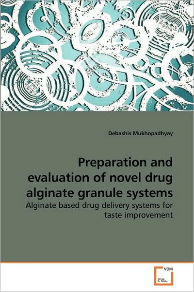 Cover for Debashis Mukhopadhyay · Preparation and Evaluation of Novel Drug Alginate Granule Systems: Alginate Based Drug Delivery Systems for Taste Improvement (Paperback Bog) (2009)