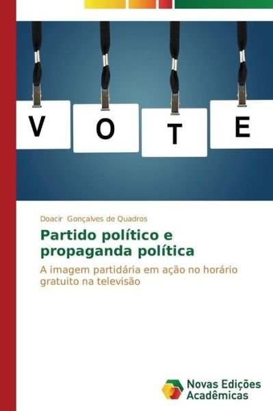 Cover for Doacir Gonçalves De Quadros · Partido Político E Propaganda Política: a Imagem Partidária Em Ação No Horário Gratuito Na Televisão (Pocketbok) [Portuguese edition] (2014)