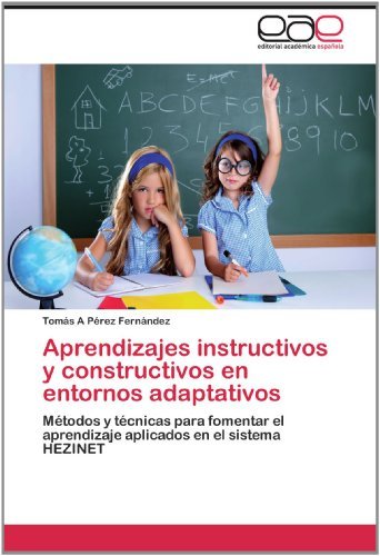 Cover for Tomás a Pérez Fernández · Aprendizajes Instructivos Y Constructivos en Entornos Adaptativos: Métodos Y Técnicas Para Fomentar El Aprendizaje Aplicados en El Sistema Hezinet (Paperback Book) [Spanish edition] (2012)