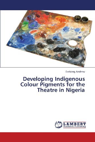 Cover for Esekong Andrew · Developing Indigenous Colour Pigments for the Theatre in Nigeria (Paperback Bog) (2013)