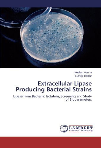 Extracellular Lipase Producing Bacterial Strains: Lipase from Bacteria: Isolation, Screening and Study of Bioparameters - Sumita Thakur - Books - LAP LAMBERT Academic Publishing - 9783659438325 - January 29, 2014