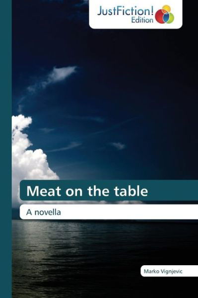 Meat on the Table: a Novella - Marko Vignjevic - Books - JustFiction Edition - 9783659470325 - August 29, 2014