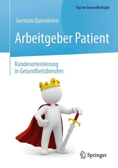 Cover for German Quernheim · Arbeitgeber Patient - Kundenorientierung in Gesundheitsberufen - Top im Gesundheitsjob (Paperback Book) [2., vollst. überarb. u. erw. Auflage 2019 edition] (2018)