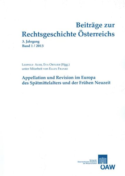 Cover for Leopold Auer · Beiträge Zur Rechtsgeschichte Österreichs 3. Jahrgang, Band 1/2013: Appellation Und Revision Im Europa Des Spätmittelalters Und Der Fr|hen Neuzeit ... Osterreichs) (Paperback Book) [German edition] (2013)