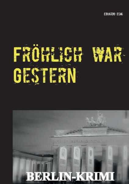 Cover for Eduardo Esmi · Frohlich War Gestern, Berlin-krimi (Paperback Book) (2015)