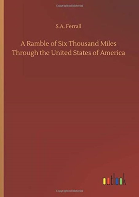 A Ramble of Six Thousand Miles Through the United States of America - S A Ferrall - Libros - Outlook Verlag - 9783752360325 - 28 de julio de 2020