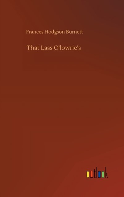 Cover for Frances Hodgson Burnett · That Lass O'lowrie's (Innbunden bok) (2020)