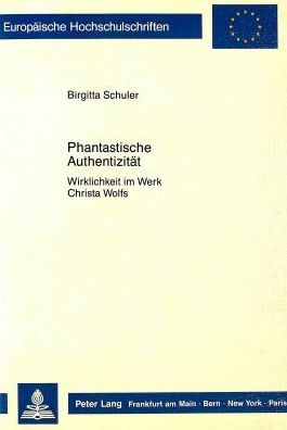 Cover for Brigitta Schuler · Phantastische Authentizitaet: Wirklichkeit Im Werk Christa Wolfs - Europaeische Hochschulschriften / European University Studie (Paperback Book) (1989)
