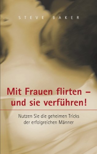 Cover for Steve Baker · Mit Frauen flirten - und sie verfuhren: Nutzen Sie die geheimen Tricks der erfolgreichen Manner (Paperback Book) [German edition] (2002)