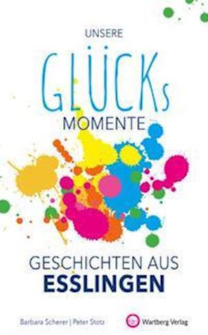 Unsere Glücksmomente - Geschichten aus Esslingen - Barbara Scherer - Books - Wartberg Verlag - 9783831333325 - September 1, 2021