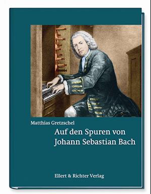 Cover for Matthias Gretzschel · Auf den Spuren von Johann Sebastian Bach (Book) (2023)